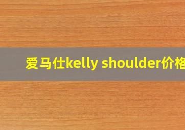 爱马仕kelly shoulder价格